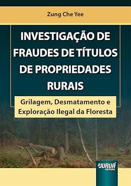 Investigação de Fraudes de Títulos de Propriedades Rurais - Grilagem, Desmatamento e Exploração Ilegal da Floresta
