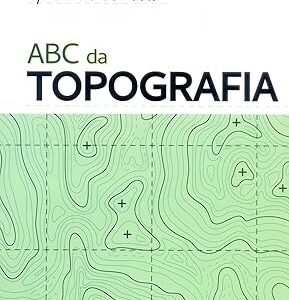 ABC da Topografia Para Tecnólogos, Arquitetos e Engenheiros